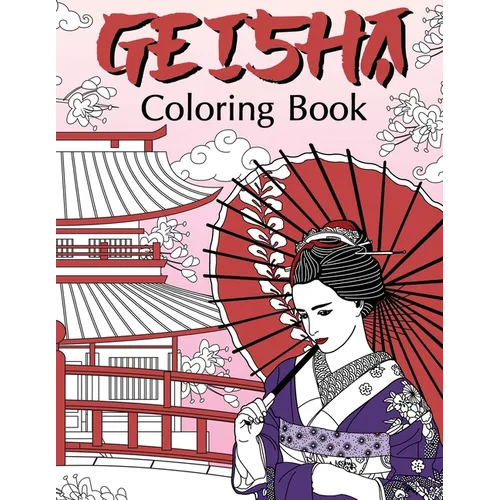 Geisha Coloring Book: Coloring Books for Adults, Geisha Fans, Japanese Coloring, Kimono, Land of the Rising Sun, Geiko, Geigi, Maiko, Kyoto