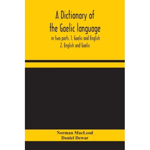 A dictionary of the Gaelic language, in two parts. 1. Gaelic and English. - 2. English and Gaelic