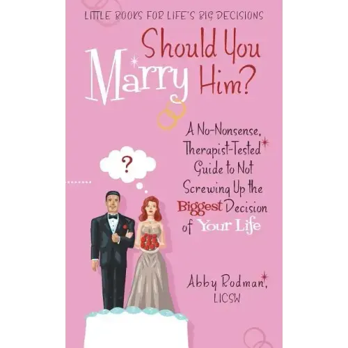 Should You Marry Him?: A No-Nonsense, Therapist-Tested Guide to Not Screwing Up the Biggest Decision of Your Life