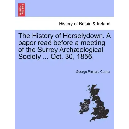 The History of Horselydown. a Paper Read Before a Meeting of the Surrey Archæological Society ... Oct. 30, 1855.