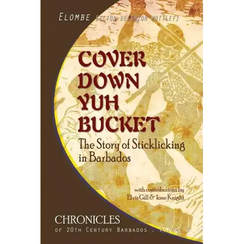 Cover Down Yuh Bucket: The Story of Sticklicking In Barbados