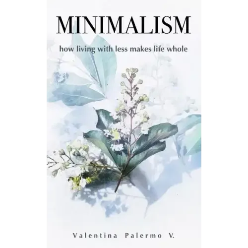 Minimalism: How Living with Less Makes Life Whole