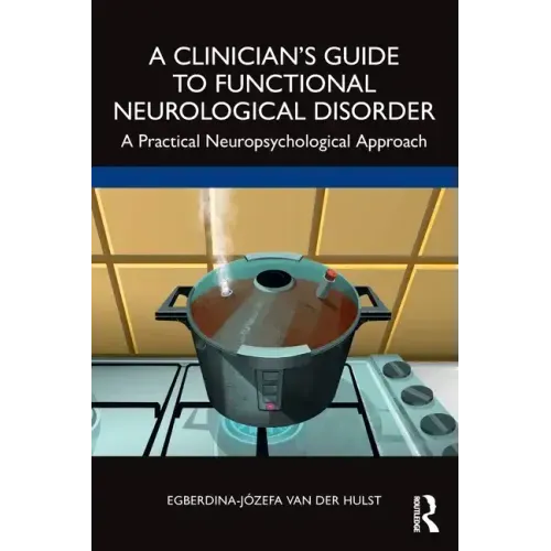 A Clinician's Guide to Functional Neurological Disorder: A Practical Neuropsychological Approach