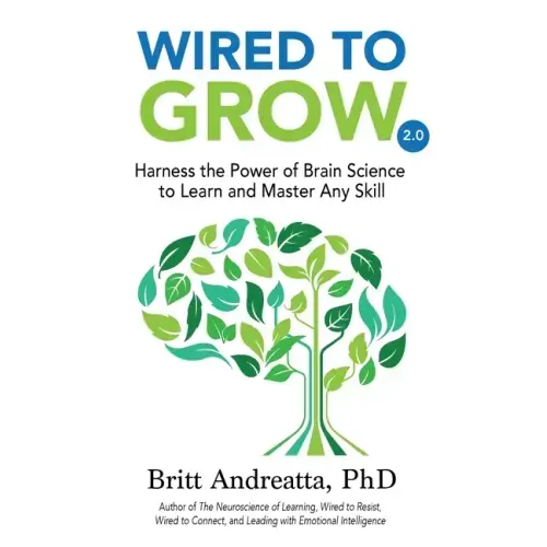 Wired to Grow: Harness the Power of Brain Science to Learn and Master Any Skill
