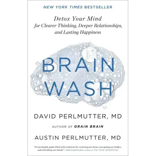 Brain Wash: Detox Your Mind for Clearer Thinking, Deeper Relationships, and Lasting Happiness