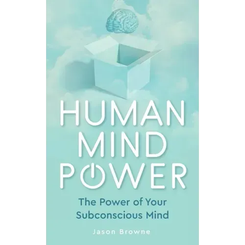 Human Mind Power: The Power of your Subconscious Mind