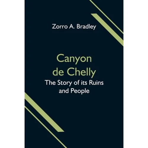 Canyon de Chelly; The Story of its Ruins and People