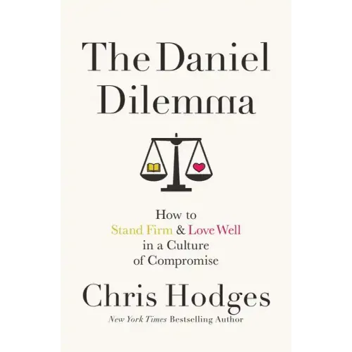 The Daniel Dilemma: How to Stand Firm and Love Well in a Culture of Compromise