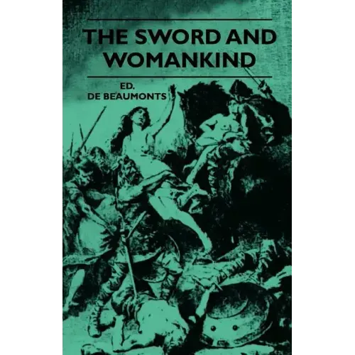 The Sword And Womankind - Being A Study Of The Influence Of 'The Queen Of Weapons' Upon The Moral And Social Status Of Women