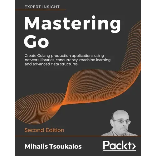 Mastering Go - Second Edition: Create Golang production applications using network libraries, concurrency, machine learning, and advanced data structu