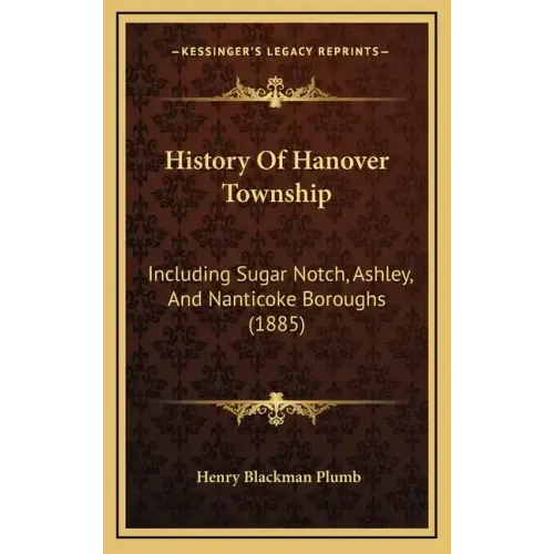 History Of Hanover Township: Including Sugar Notch, Ashley, And Nanticoke Boroughs (1885)