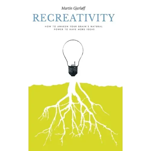 Recreativity: How to awaken your brain's natural powers to have more ideas: How to awaken your brain's natural powers to have more ideas