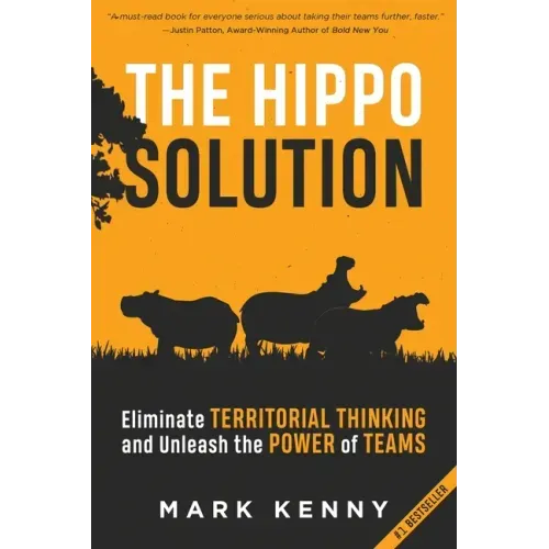 The Hippo Solution: Eliminate Territorial Thinking and Unleash the Power of Teams