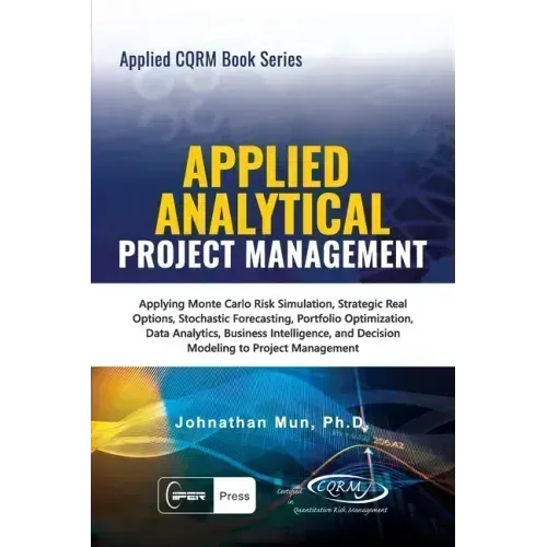 Applied Analytical - Applied Project Management: Applying Monte Carlo Risk Simulation, Strategic Real Options, Stochastic Forecasting, Portfolio Optim