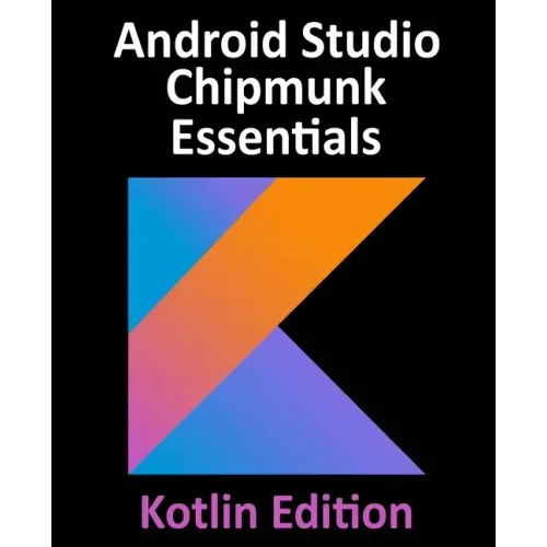 Android Studio Chipmunk Essentials - Kotlin Edition: Developing Android Apps Using Android Studio 2021.2.1 and Kotlin