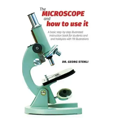 The Microscope and How to Use It