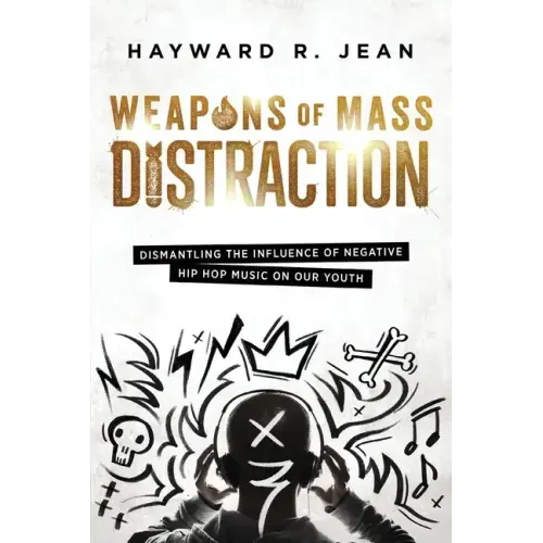 Weapons of Mass Distraction: Dismantling the Influence of Negative Hip Hop Music on Our Youth