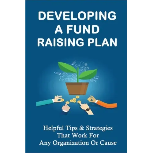 Developing A Fund Raising Plan: Helpful Tips & Strategies That Work For Any Organization Or Cause: How To Improve Donor Relationships