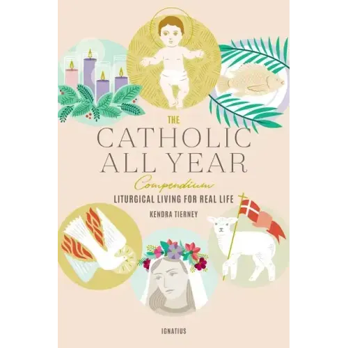 The Catholic All Year Compendium: Liturgical Living for Real Life