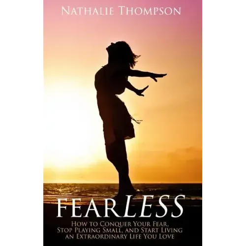 fearLESS: How to Conquer Your Fear, Stop Playing Small, and Start Living an Extraordinary Life You Love