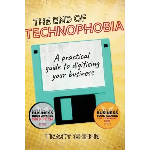 The End of Technophobia: A practical guide to digitising your business