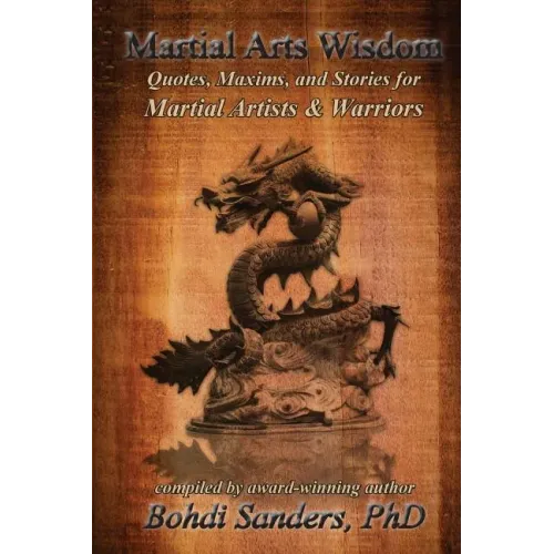 Martial Arts Wisdom: Quotes, Maxims, and Stories for Martial Artists and Warriors