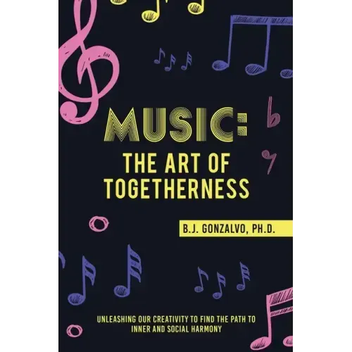 Music: the Art of Togetherness: Unleashing Our Creativity to Find the Path to Inner and Social Harmony