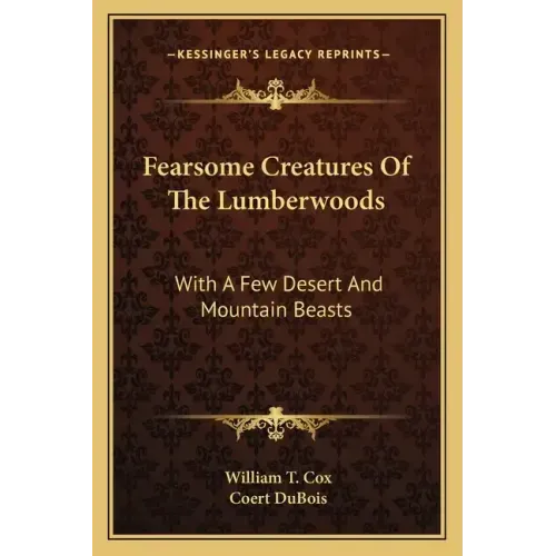 Fearsome Creatures Of The Lumberwoods: With A Few Desert And Mountain Beasts