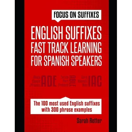 English Suffixes: FAST TRACK LEARNING FOR SPANISH SPEAKERS: Boost your English vocabulary with suffixes. Learn one suffix to learn many