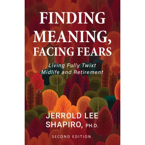 Finding Meaning, Facing Fears: Living Fully Twixt Midlife and Retirement