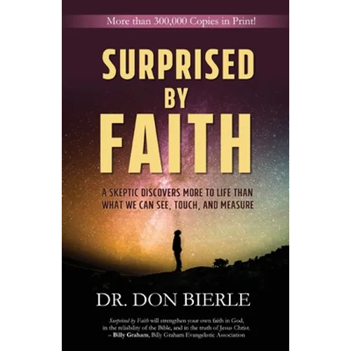 Surprised by Faith: A Skeptic Discovers More to Life than What We Can See, Touch, and Measure