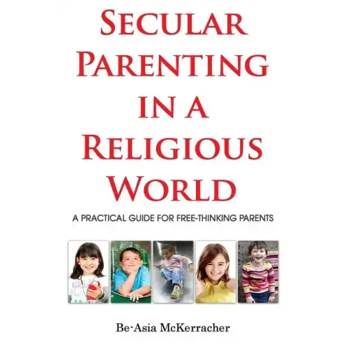 Secular Parenting in a Religious World: A Practical Guide for Free-thinking Parents