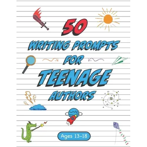 50 Writing Prompts for Teenage Authors: 50 Original Creative Writing Prompts for High School Students Ages 13-18