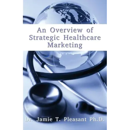 An Overview of Strategic Health Care Marketing: Marketing Mix & Segmentation Strategies at Work