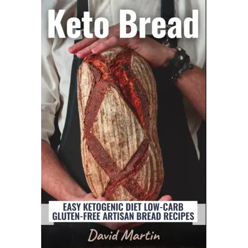 Keto Bread: Easy Ketogenic Diet Low-Carb Gluten Free Artisan Bread Recipes