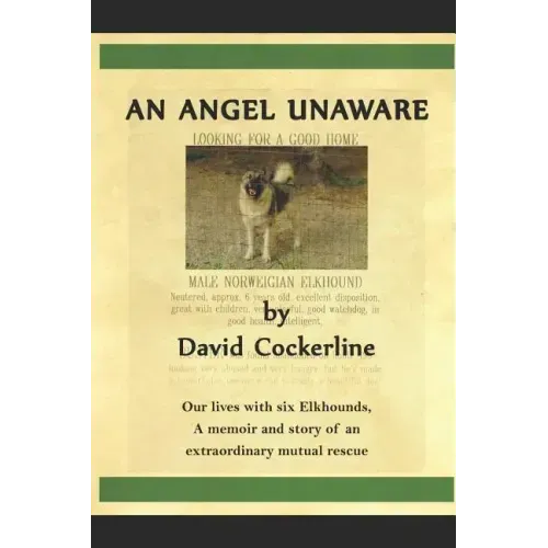 An Angel Unaware: Our Lives with Six Elkhounds, a Memoir and Story of an Extraordinary Mutual Rescue