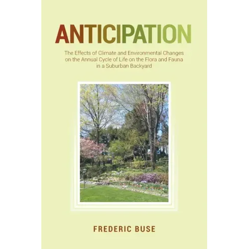Anticipation: The Effects of Climate and Environmental Changes on the Annual Cycle of Life on the Flora and Fauna in a Suburban Backyard