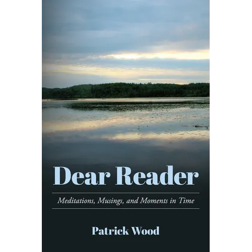 Dear Reader: Meditations, Musings, and Moments in Time