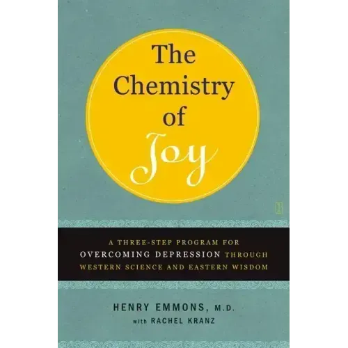 The Chemistry of Joy: A Three-Step Program for Overcoming Depression Through Western Science and Eastern Wisdom