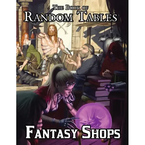 The Book of Random Tables: Fantasy Shops: Generate Shops for Fantasy Role-Playing Games