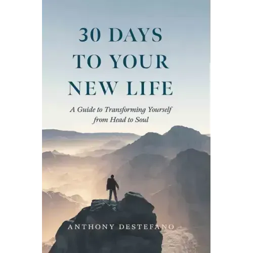 30 Days to Your New Life: A Guide to Transforming Yourself from Head to Soul