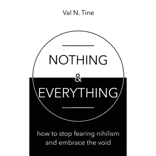 Nothing & Everything: How to stop fearing nihilism and embrace the void
