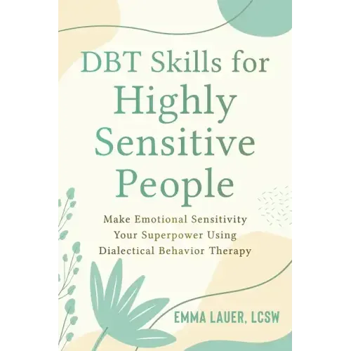 Dbt Skills for Highly Sensitive People: Make Emotional Sensitivity Your Superpower Using Dialectical Behavior Therapy