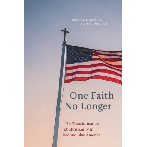 One Faith No Longer: The Transformation of Christianity in Red and Blue America