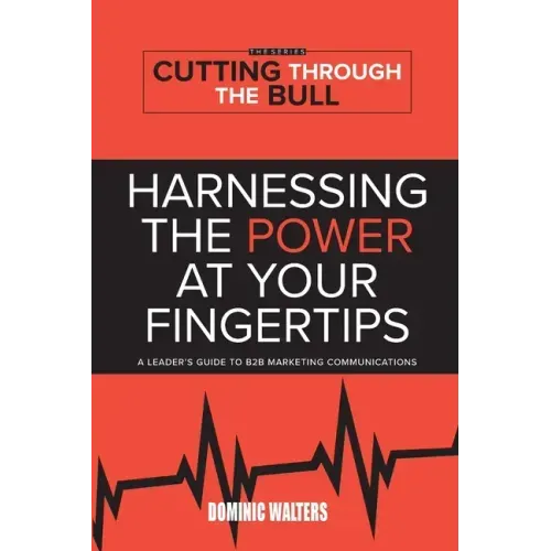 Harnessing the Power at Your Fingertips: A Leader's Guide to B2B Marketing Communications