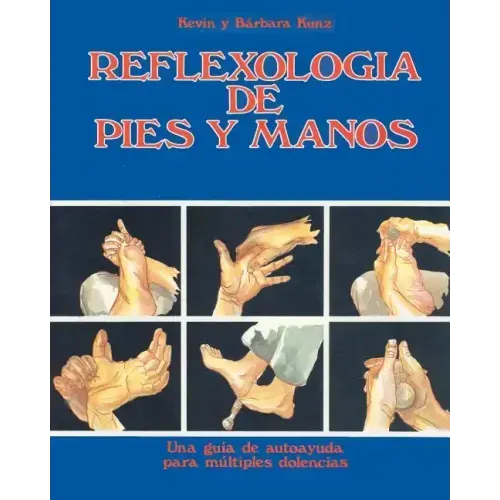 Reflexologia de Pies y Manos: Una guia de autoayuda para multiples dolencias
