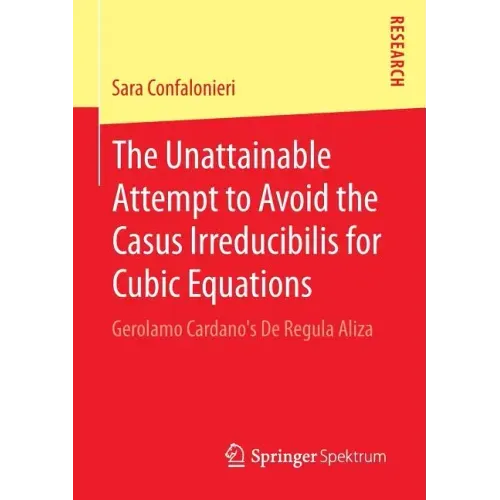The Unattainable Attempt to Avoid the Casus Irreducibilis for Cubic Equations: Gerolamo Cardano's de Regula Aliza