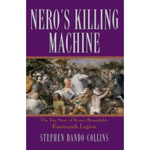 Nero's Killing Machine: The True Story of Rome's Remarkable 14th Legion