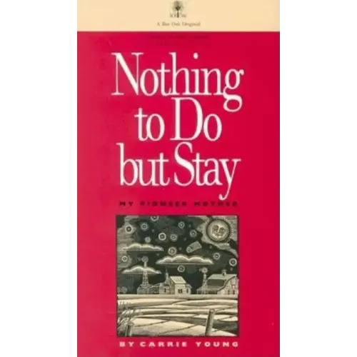 Nothing to Do But Stay: My Pioneer Mother