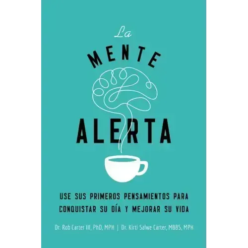 La Mente Alerta: USA Tus Primeros Pesamientos Para Conquistar Tu Día Y Mejorar Tu Vida